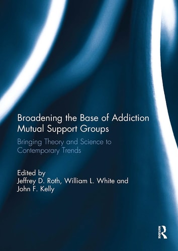 Broadening the Base of Addiction Mutual Support Groups Bringing Theory and Science to Contemporary Trends