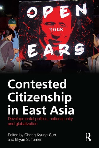 Contested Citizenship in East Asia Developmental Politics, National Unity, and Globalization