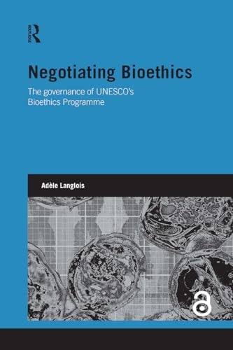 Negotiating Bioethics The Governance of UNESCO's Bioethics Programme