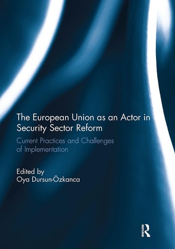 The European Union as an Actor in Security Sector Reform Current Practices and Challenges of Implementation
