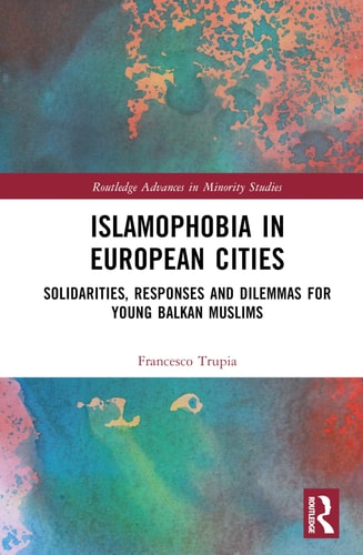 Islamophobia in European Cities Solidarities, Responses and Dilemmas for Young Balkan Muslims