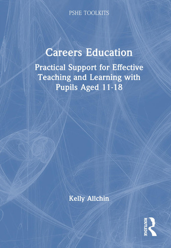 Careers Education: Practical Support for Effective Teaching and Learning with Pupils Aged 11-18 (PSHE Toolkits)
