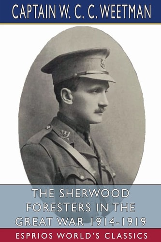 The Sherwood Foresters in the Great War 1914-1919 (Esprios Classics) History of 1/8th Battalion