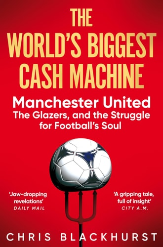 The World's Biggest Cash Machine Manchester United, the Glazers, and the Struggle for Football's Soul