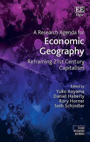 A Research Agenda for Economic Geography Reframing 21st Century Capitalism