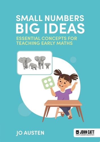 Small Numbers, Big Ideas: Essential Concepts for Teaching Early Maths