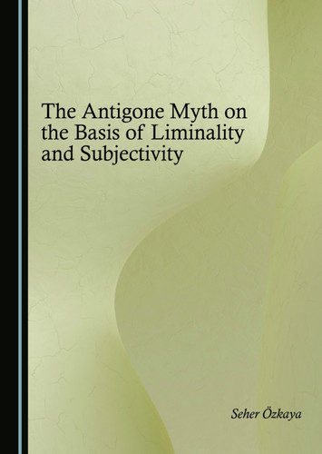 The Antigone Myth on the Basis of Liminality and Subjectivity