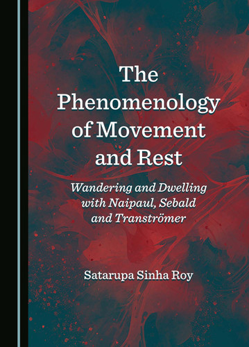 The Phenomenology of Movement and Rest - Wandering and Dwelling with Naipaul, Sebald and Transtromer