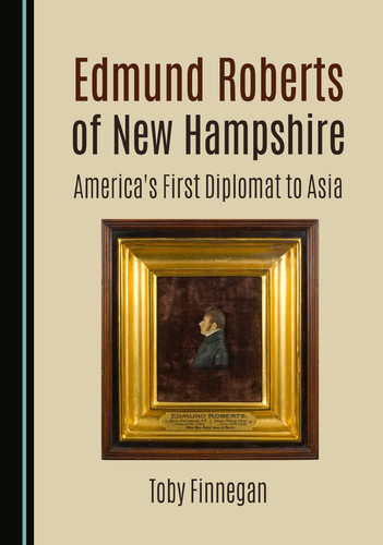 Edmund Roberts of New Hampshire America's First Diplomat to Asia