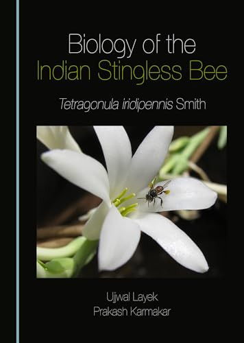 Biology of the Indian Stingless Bee - Tetragonula Iridipennis Smith
