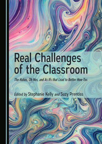 Real Challenges of the Classroom - The Hahas, Oh Nos, and as Ifs that Lead to Better How-tos