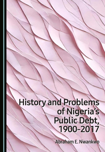 History and Problems of Nigeria's Public Debt, 1900-2017
