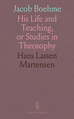 Jacob Boehme: His Life and Teaching, or Studies in Theosophy