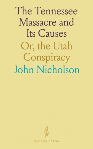 The Tennessee Massacre and Its Causes: Or, the Utah Conspiracy