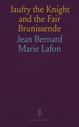 Jaufry the Knight and the Fair Brunissende: A Tale of the Times of King Arthur; Translated From the French