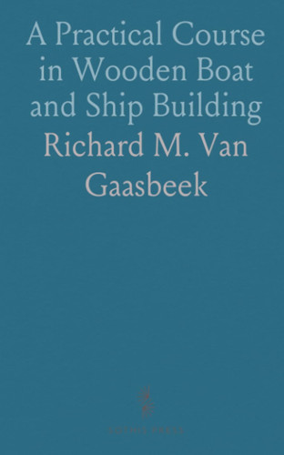 A Practical Course in Wooden Boat and Ship Building: Essential Methods for Carpenters in Boat Building