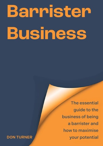 Barrister Business: The essential guide to the business of being a barrister and how to maximise your potential