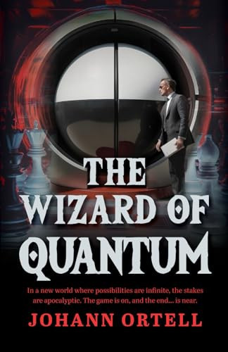 The Wizard of Quantum: In a new world where possibilities are infinite, the stakes are apocalyptic. The game is on, and the end... is near.