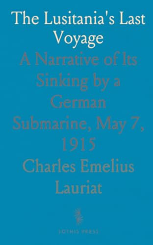The Lusitania's Last Voyage: A Narrative of Its Sinking by a German Submarine, May 7, 1915