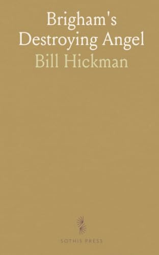 Brigham's Destroying Angel: Being the Life, Confession, and Startling Disclosures of the Notorious Bill Hickman, the Danite Chief of Utah