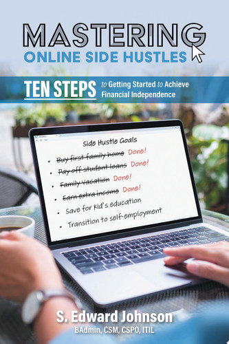 Mastering Online Side Hustles Ten Steps to Getting Started to Achieve Financial Independence