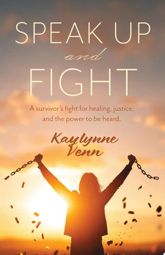 Speak Up and Fight A survivor’s fight for healing, justice, and the power to be heard.