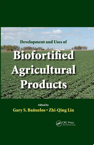 Development and Uses of Biofortified Agricultural Products