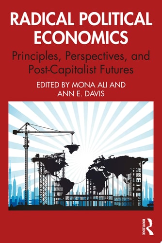 Radical Political Economics Principles, Perspectives, and Post-Capitalist Futures