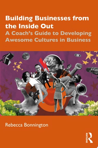 Building Businesses from the Inside Out A Coach’s Guide to Developing Awesome Cultures in Business