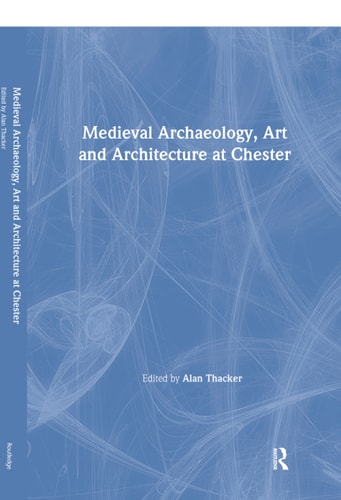 Medieval Archaeology, Art and Architecture at Chester