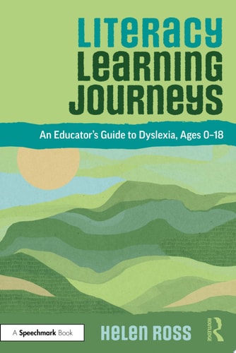 Literacy Learning Journeys An Educator’s Guide to Dyslexia, Ages 0-18