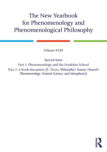 The New Yearbook for Phenomenology and Phenomenological Philosophy Volume 23, Special Issue. 1: Phenomenology and the Frankfurt School 2: A book discussion (E. Trizio, Philosophy’s Nature: Husserl’s Phenomenology, Natural Science, and Metaphysics)