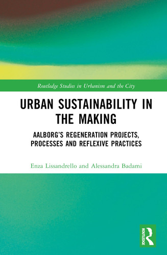 Urban Sustainability in the Making Aalborg's Regeneration Projects, Processes and Reflexive Practices