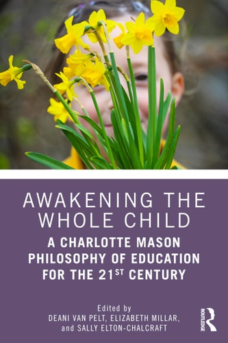 Awakening the Whole Child - A Charlotte Mason Philosophy of Education for the 21st Century