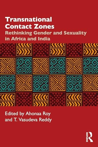 Transnational Contact Zones Rethinking Gender and Sexuality in Africa and India