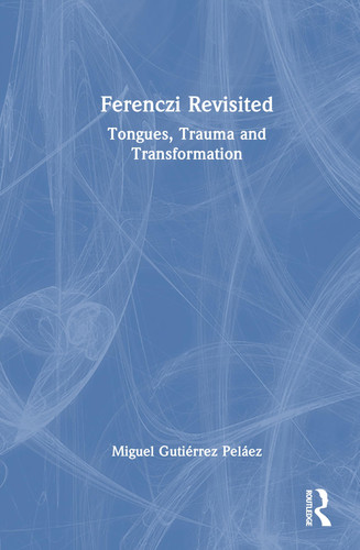 Ferenczi Revisited: Tongues, Trauma and Transformation