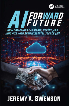 AI Forward Future: How Companies Can Grow, Defend, and Innovate with Artificial Intelligence (AI)