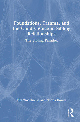 Foundations, Trauma, and the Child's Voice in Sibling Relationships - The Sibling Paradox