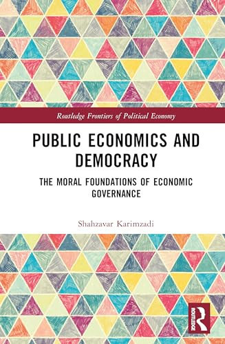 Public Economics and Democracy: The Moral Foundations of Economic Governance (Routledge Frontiers of Political Economy)
