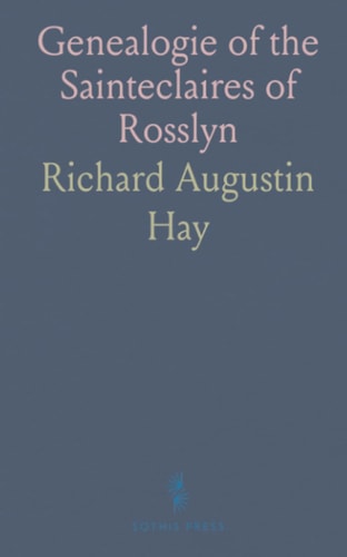 Genealogie of the Sainteclaires of Rosslyn: Prior of St. Pieremont, Including the Chartulary of Rosslyn