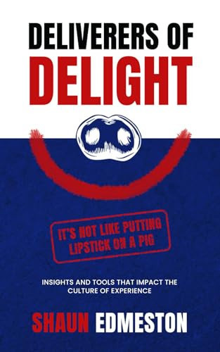 Deliverers of Delight Insights and Tools That Impact the Culture of Experience