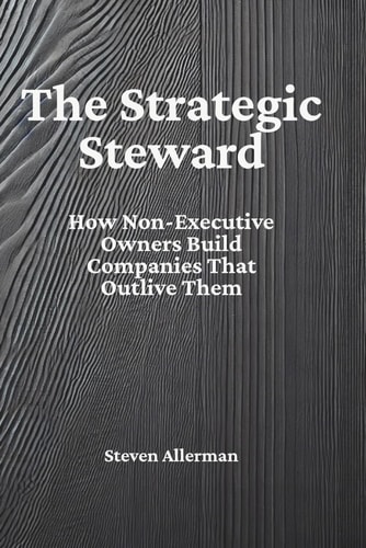 The Strategic Steward - How Non-Executive Owners Build Companies That Outlive Them