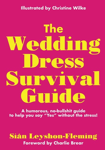 The Wedding Dress Survival Guide A Humorous, No-Bullshit Companion to Help You Say Yes Without the Stress!