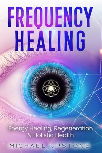 Frequency Healing: Energy Healing, Regeneration & Holistic Health