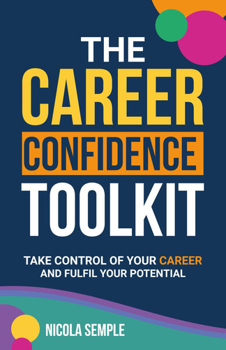 The Career Confidence Toolkit Take Control of Your Career and Fulfill Your Potential