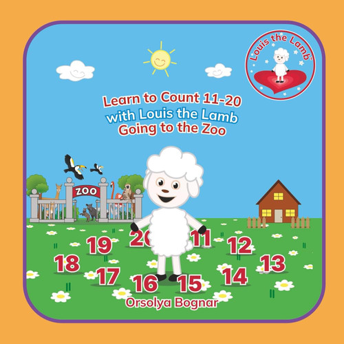 Learn to Count 11-20 with Louis the Lamb, Going to the Zoo: An Early Learning, Fun Counting Book for Preschoolers and Toddlers Ages 2- 5 (Numbers 1-20 with Louis the Lamb)