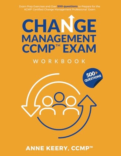 Change Management CCMP Exam Workbook Exam Prep Exercises and Over 500 Questions to Prepare for the ACMP, Certified Change Management Professional Exam