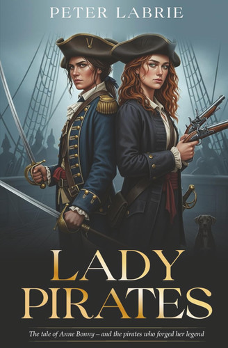 Lady Pirates: Tale of Anne Bonny and pirates who forged her legend.