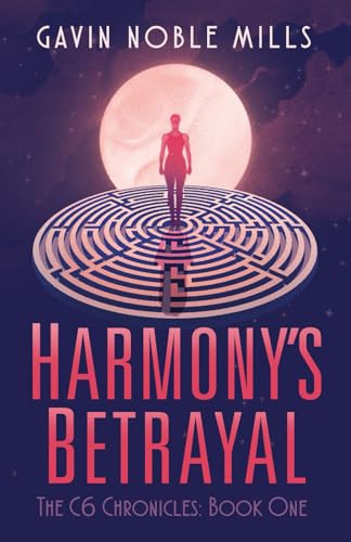 Harmony's Betrayal Book One of the C6 Chronicles