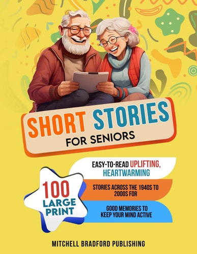 Short Stories for Seniors: 100 Large Print, Easy-to-Read, Uplifting, Heartwarming Stories Across the 1940s to 2000s for Good Memories to Keep Your Mind Active
